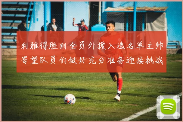 利雅得胜利全员外援入选名单主帅寄望队员们做好充分准备迎接挑战